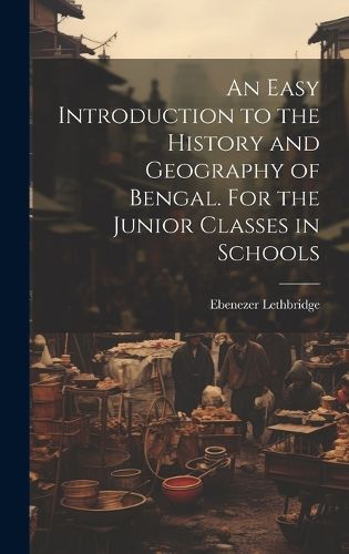 Cover image for An Easy Introduction to the History and Geography of Bengal. For the Junior Classes in Schools