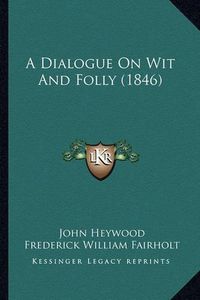 Cover image for A Dialogue on Wit and Folly (1846)