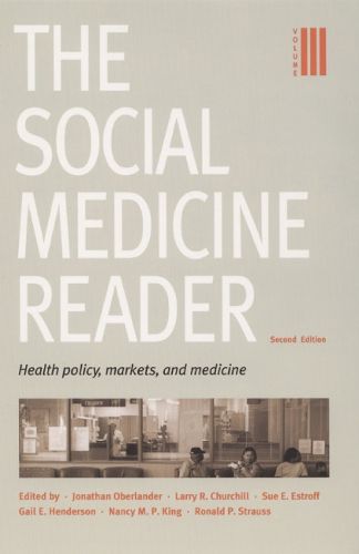 Cover image for The Social Medicine Reader, Second Edition: Volume 3: Health Policy, Markets, and Medicine