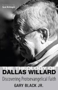 Cover image for The Theology of Dallas Willard: Discovering Protoevangelical Faith