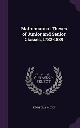 Cover image for Mathematical Theses of Junior and Senior Classes, 1782-1839