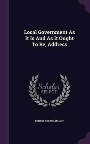 Local Government as It Is and as It Ought to Be, Address