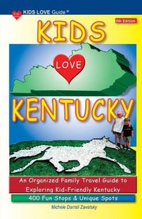 Cover image for KIDS LOVE KENTUCKY, 5th Edition: An Organized Family Travel Guide to Kid-Friendly Kentucky. 400 Fun Stops & Unique Spots