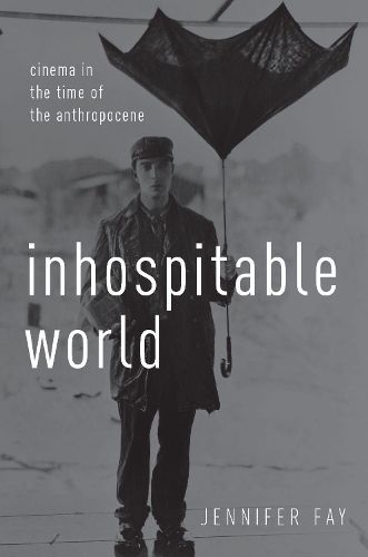 Cover image for Inhospitable World: Cinema in the Time of the Anthropocene