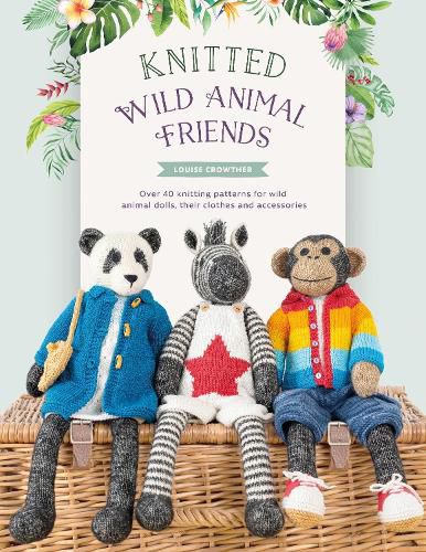 Cover image for Knitted Wild Animal Friends: Over 40 knitting patterns for wild animal dolls, their clothes and accessories