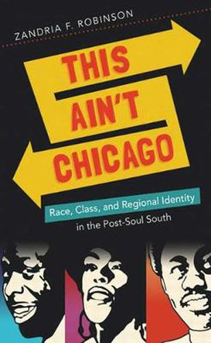 Cover image for This Ain't Chicago: Race, Class, and Regional Identity in the Post-Soul South