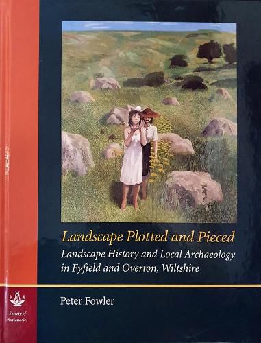 Cover image for Landscape Plotted and Pieced: Landscape History and Local Archaeology in Fyfield and Overton, Wiltshire