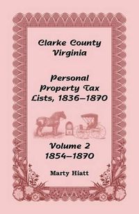 Cover image for Clarke County, Virginia Personal Property Tax Lists: Volume 2, 1854-1870