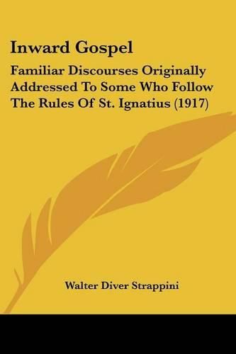 Inward Gospel: Familiar Discourses Originally Addressed to Some Who Follow the Rules of St. Ignatius (1917)