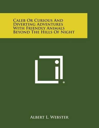 Cover image for Caleb or Curious and Diverting Adventures with Friendly Animals Beyond the Hills of Night