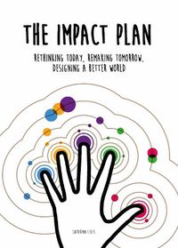 Cover image for The Impact Plan: Rethinking today, remaking tomorrow, designing a better world