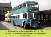 Cover image for The Bradford to Queensbury Bus, 1949 to 1974: Part Two: The buses up to 1969 and buses and routes to 1974