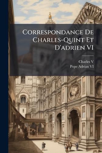 Cover image for Correspondance de Charles-Quint Et D'Adrien VI