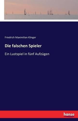 Die falschen Spieler: Ein Lustspiel in funf Aufzugen