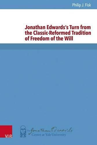Cover image for Jonathan Edwards's Turn from the Classic-Reformed Tradition of Freedom of the Will