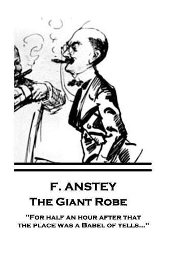 Cover image for F. Anstey - The Giant Robe: For half an hour after that the place was a Babel of yells...