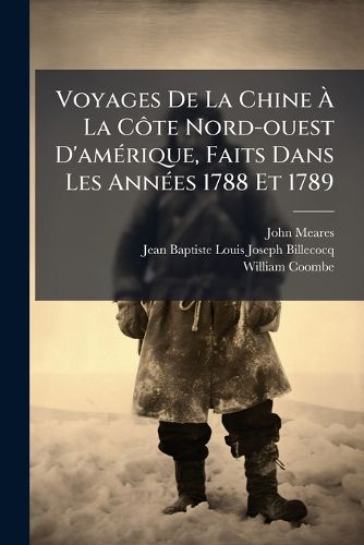 Cover image for Voyages De La Chine A La Cote Nord-ouest D'amerique, Faits Dans Les Annees 1788 Et 1789