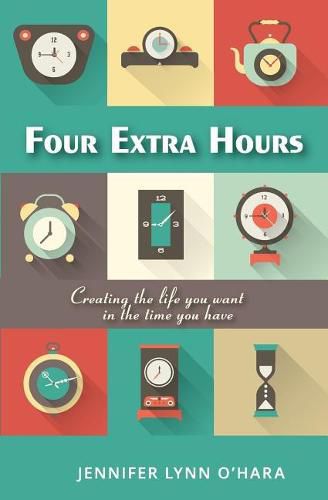 Cover image for Four Extra Hours: Creating the Life you Want in the Time you Have