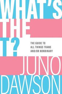Cover image for What's the T?: The Guide to All Things Trans And/Or Nonbinary for Teens