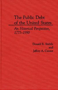 Cover image for The Public Debt of the United States: An Historical Perspective, 1775-1990