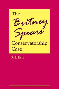 Cover image for The Britney Spears Conservatorship Case