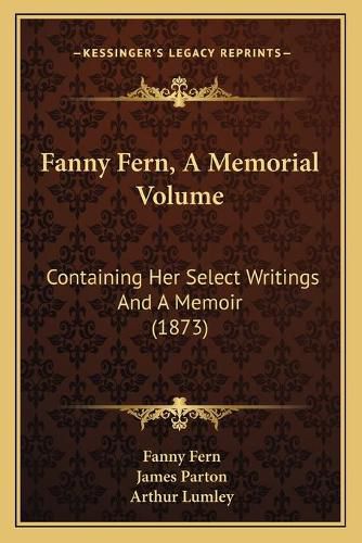 Fanny Fern, a Memorial Volume: Containing Her Select Writings and a Memoir (1873)