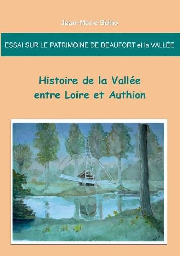 Essai sur le patrimoine de Beaufort et la Vallee: Histoire de la Vallee entre Loire et Authion