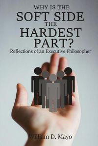 Cover image for Why is the Soft Side the Hardest Part?: Reflections of an Executive Philosopher