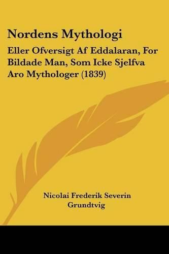 Cover image for Nordens Mythologi: Eller Ofversigt Af Eddalaran, For Bildade Man, Som Icke Sjelfva Aro Mythologer (1839)