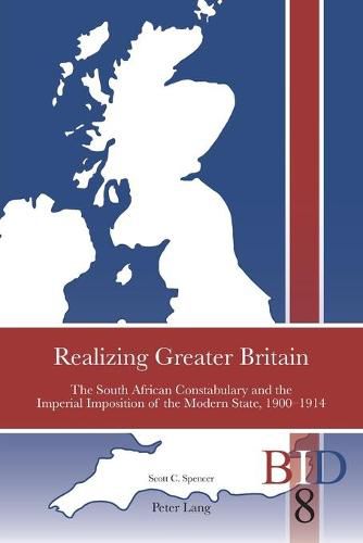 Cover image for Realizing Greater Britain: The South African Constabulary and the Imperial Imposition of the Modern State, 1900 1914