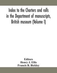 Cover image for Index to the charters and rolls in the Department of manuscripts, British museum (Volume I)