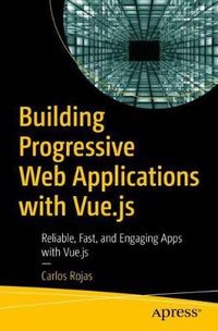 Cover image for Building Progressive Web Applications with Vue.js: Reliable, Fast, and Engaging Apps with Vue.js