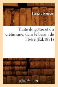 Cover image for Traite Du Goitre Et Du Cretinisme, Dans Le Bassin de l'Isere (Ed.1851)