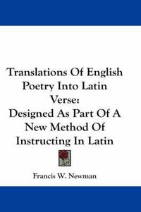 Cover image for Translations of English Poetry Into Latin Verse: Designed as Part of a New Method of Instructing in Latin