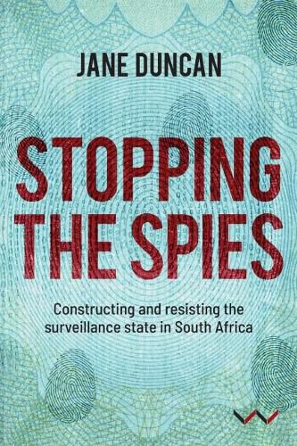 Cover image for Stopping the Spies: Constructing and resisting the surveillance state in South Africa