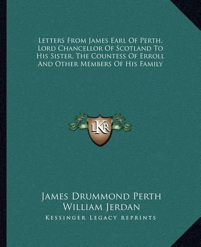 Letters from James Earl of Perth, Lord Chancellor of Scotland to His Sister, the Countess of Erroll and Other Members of His Family