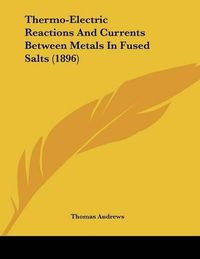 Cover image for Thermo-Electric Reactions and Currents Between Metals in Fused Salts (1896)