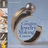 Cover image for The Complete Jewelry Making Course: Principles, Practice and Techniques: A Beginner's Course for Aspiring Jewelry Makers