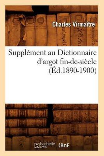 Supplement Au Dictionnaire d'Argot Fin-De-Siecle (Ed.1890-1900)