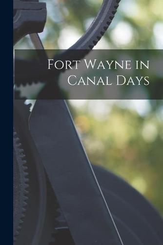 Cover image for Fort Wayne in Canal Days