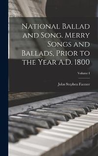 Cover image for National Ballad and Song. Merry Songs and Ballads, Prior to the Year A.D. 1800; Volume I