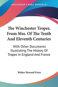 Cover image for The Winchester Troper, from Mss. of the Tenth and Eleventh Centuries: With Other Documents Illustrating the History of Tropes in England and France