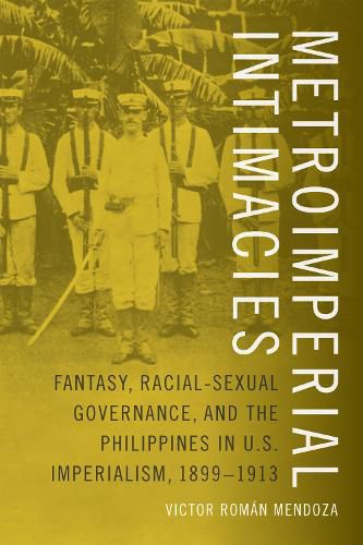 Cover image for Metroimperial Intimacies: Fantasy, Racial-Sexual Governance, and the Philippines in U.S. Imperialism, 1899-1913