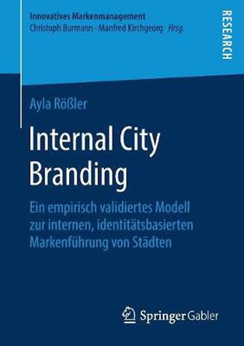 Cover image for Internal City Branding: Ein Empirisch Validiertes Modell Zur Internen, Identitatsbasierten Markenfuhrung Von Stadten