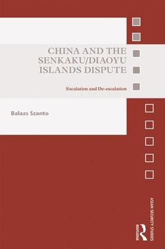 Cover image for China and the Senkaku/Diaoyu Islands Dispute: Escalation and De-escalation