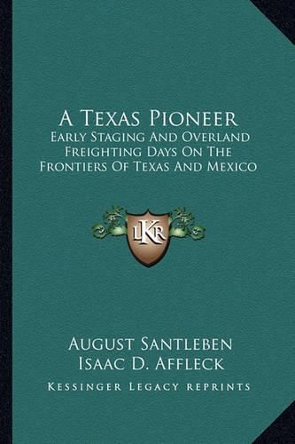 Cover image for A Texas Pioneer: Early Staging and Overland Freighting Days on the Frontiers of Texas and Mexico