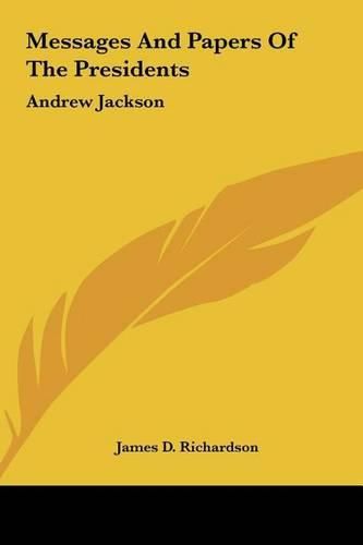 Messages and Papers of the Presidents Messages and Papers of the Presidents: Andrew Jackson Andrew Jackson