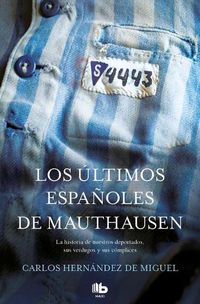 Cover image for Los ultimos espanoles de Mauthausen: La historia de nuestros deportados, sus verdugos y sus complices / The last Spaniards of Mauthausen