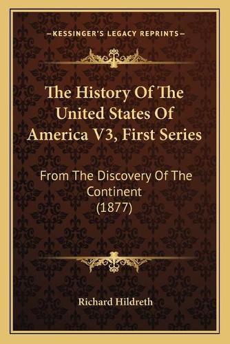 Cover image for The History of the United States of America V3, First Series: From the Discovery of the Continent (1877)