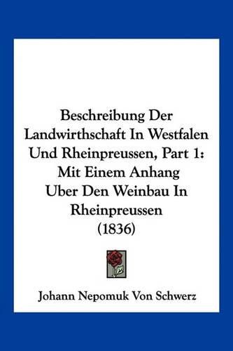 Cover image for Beschreibung Der Landwirthschaft in Westfalen Und Rheinpreussen, Part 1: Mit Einem Anhang Uber Den Weinbau in Rheinpreussen (1836)